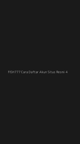 Tampilan Antarmuka Aplikasi Fish777 Cara Daftar Akun Situs Resmi - 4