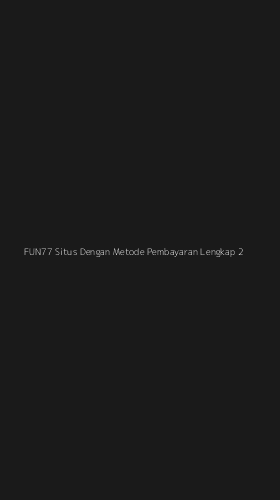 Tampilan Antarmuka Aplikasi Fun77 Situs Dengan Metode Pembayaran Lengkap - 2