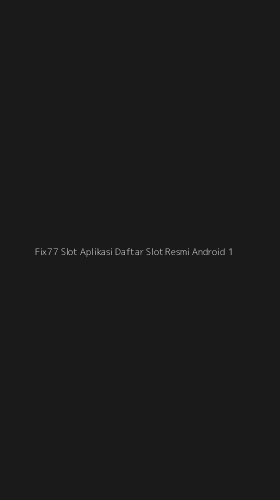 Tampilan Antarmuka Aplikasi Fix77 Slot Aplikasi Daftar Slot Resmi Android - 1