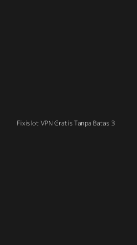 Tampilan Antarmuka Aplikasi Fixislot Vpn Gratis Tanpa Batas - 3