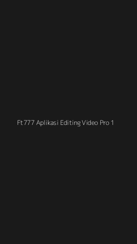 Tampilan Antarmuka Aplikasi Ft777 Aplikasi Editing Video Pro - 1
