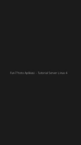Tampilan Antarmuka Aplikasi Fun77toto Aplikasi - Tutorial Server Linux - 4