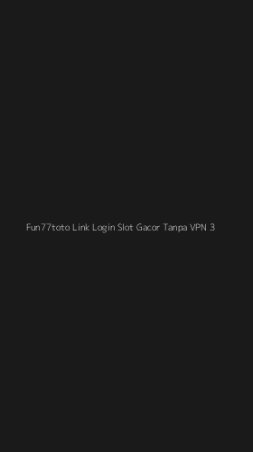 Tampilan Antarmuka Aplikasi Fun77toto Link Login Slot Gacor Tanpa Vpn - 3