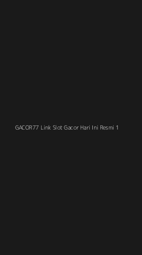 Tampilan Antarmuka Aplikasi Gacor77 Link Slot Gacor Hari Ini Resmi - 1
