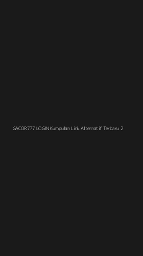 Tampilan Antarmuka Aplikasi Gacor777 Login Kumpulan Link Alternatif Terbaru - 2