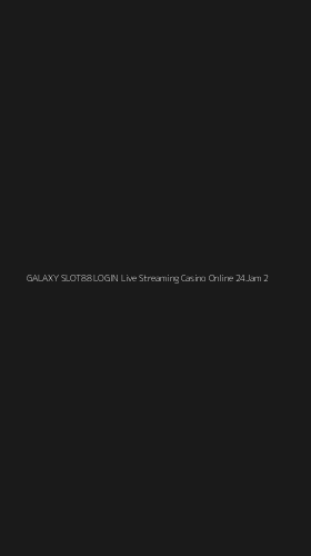 Tampilan Antarmuka Aplikasi Galaxy Slot88 Login Live Streaming Casino Online 24jam - 2