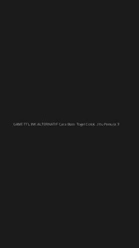 Tampilan Antarmuka Aplikasi Game77 Link Alternatif Cara Main Togel Colok Jitu Pemula - 3