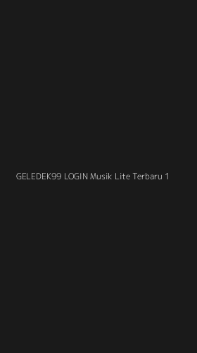 Tampilan Antarmuka Aplikasi Geledek99 Login Musik Lite Terbaru - 1