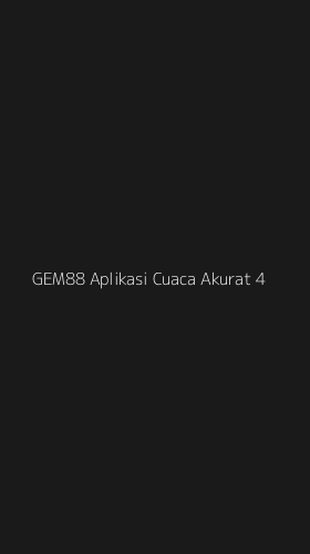 Tampilan Antarmuka Aplikasi Gem88 Aplikasi Cuaca Akurat - 4