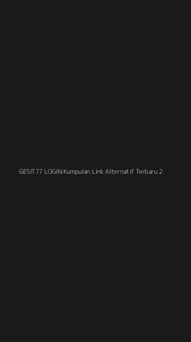 Tampilan Antarmuka Aplikasi Gesit77 Login Kumpulan Link Alternatif Terbaru - 2