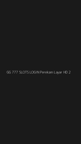 Tampilan Antarmuka Aplikasi Gg 777 Slots Login Perekam Layar Hd - 2