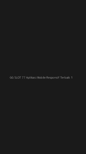 Tampilan Antarmuka Aplikasi Gg Slot 77 Aplikasi Mobile Responsif Terbaik - 1