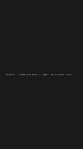 Tampilan Antarmuka Aplikasi Glory Bet77 Login Link Alternatif Kumpulan Link Situs Game Populer - 1