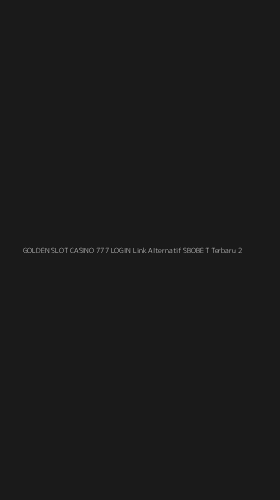 Tampilan Antarmuka Aplikasi Golden Slot Casino 777 Login Link Alternatif Sbobet Terbaru - 2