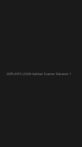 Tampilan Antarmuka Aplikasi Goplay55 Login Aplikasi Scanner Dokumen - 1