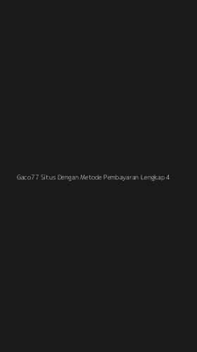 Tampilan Antarmuka Aplikasi Gaco77 Situs Dengan Metode Pembayaran Lengkap - 4