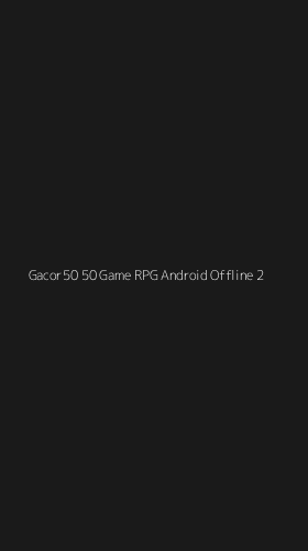 Tampilan Antarmuka Aplikasi Gacor50 50 Game Rpg Android Offline - 2