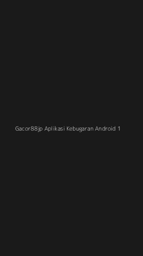 Tampilan Antarmuka Aplikasi Gacor88jp Aplikasi Kebugaran Android - 1