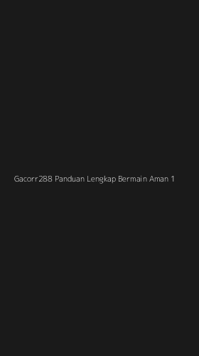 Tampilan Antarmuka Aplikasi Gacorr288 Panduan Lengkap Bermain Aman - 1