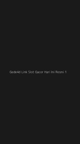 Tampilan Antarmuka Aplikasi Gede4d Link Slot Gacor Hari Ini Resmi - 1