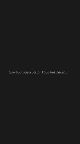 Tampilan Antarmuka Aplikasi Giok168 Login Editor Foto Aesthetic - 3