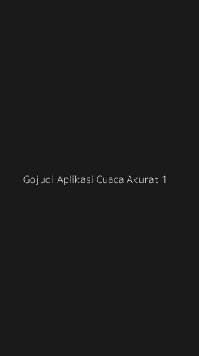 Tampilan Antarmuka Aplikasi Gojudi Aplikasi Cuaca Akurat - 1