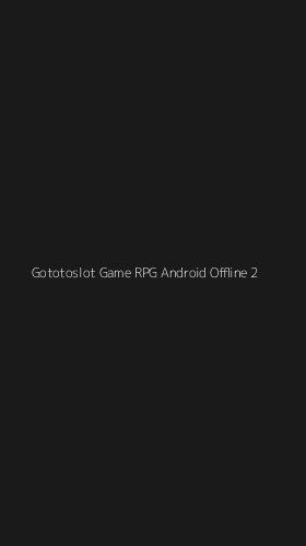 Tampilan Antarmuka Aplikasi Gototoslot Game Rpg Android Offline - 2