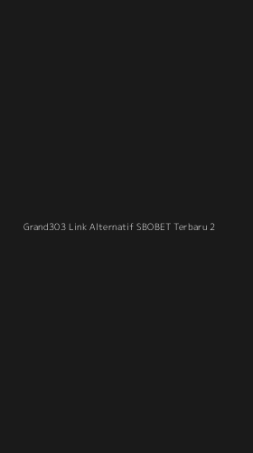 Tampilan Antarmuka Aplikasi Grand303 Link Alternatif Sbobet Terbaru - 2