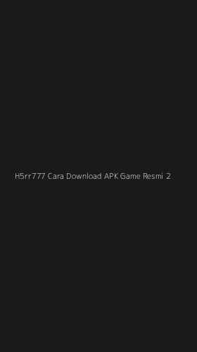 Tampilan Antarmuka Aplikasi H5rr777 Cara Download Apk Game Resmi - 2