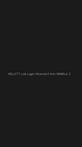 Tampilan Antarmuka Aplikasi Holly77 Link Login Alternatif Anti Nawala - 2
