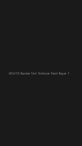 Tampilan Antarmuka Aplikasi Holy55 Bandar Slot Terbesar Pasti Bayar - 1
