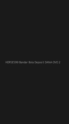 Tampilan Antarmuka Aplikasi Horses99 Bandar Bola Deposit Dana Ovo - 2