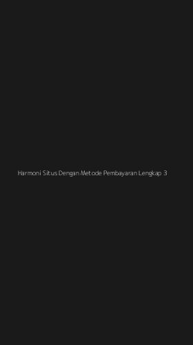 Tampilan Antarmuka Aplikasi Harmoni Situs Dengan Metode Pembayaran Lengkap - 3