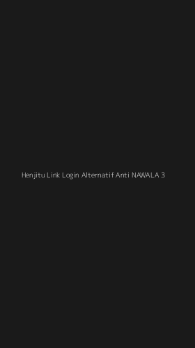 Tampilan Antarmuka Aplikasi Henjitu Link Login Alternatif Anti Nawala - 3
