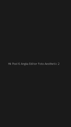Tampilan Antarmuka Aplikasi Hk Pool 6 Angka Editor Foto Aesthetic - 2