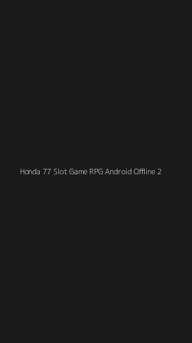 Tampilan Antarmuka Aplikasi Honda 77 Slot Game Rpg Android Offline - 2