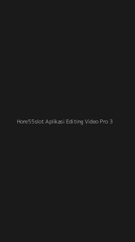 Tampilan Antarmuka Aplikasi Hore55slot Aplikasi Editing Video Pro - 3