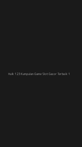 Tampilan Antarmuka Aplikasi Hulk 123 Kumpulan Game Slot Gacor Terbaik - 1