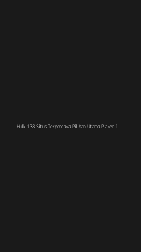 Tampilan Antarmuka Aplikasi Hulk 138 Situs Terpercaya Pilihan Utama Player - 1
