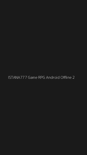Tampilan Antarmuka Aplikasi Istana777 Game Rpg Android Offline - 2