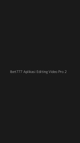 Tampilan Antarmuka Aplikasi Ibet777 Aplikasi Editing Video Pro - 2