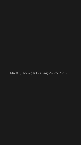 Tampilan Antarmuka Aplikasi Idn303 Aplikasi Editing Video Pro - 2