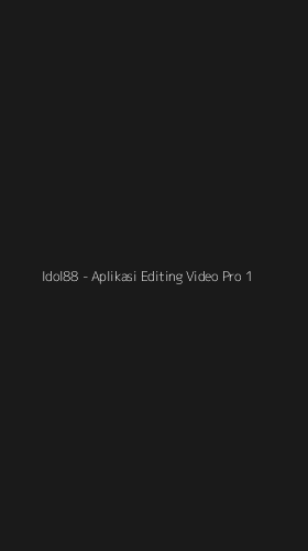 Tampilan Antarmuka Aplikasi Idol88 - Aplikasi Editing Video Pro - 1