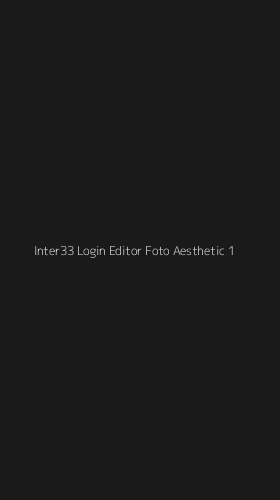 Tampilan Antarmuka Aplikasi Inter33 Login Editor Foto Aesthetic - 1