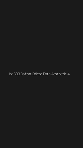 Tampilan Antarmuka Aplikasi Ion303 Daftar Editor Foto Aesthetic - 4