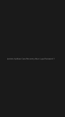 Tampilan Antarmuka Aplikasi Ipstoto Aplikasi Cara Recovery Akun Lupa Password - 1