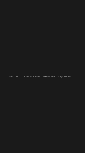 Tampilan Antarmuka Aplikasi Istanatoto Com Rtp Slot Tertinggi Hari Ini Gampang Maxwin - 4