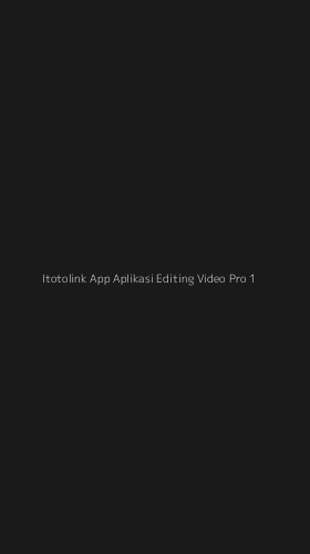 Tampilan Antarmuka Aplikasi Itotolink App Aplikasi Editing Video Pro - 1