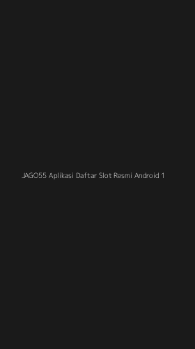 Tampilan Antarmuka Aplikasi Jago55 Aplikasi Daftar Slot Resmi Android - 1