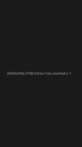Tampilan Antarmuka Aplikasi Juraganslot88 Editor Foto Aesthetic - 1
